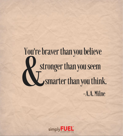 You're braver than you believe & stronger than you seem & smarter than you think.