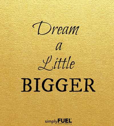 Dream a little BIGGER