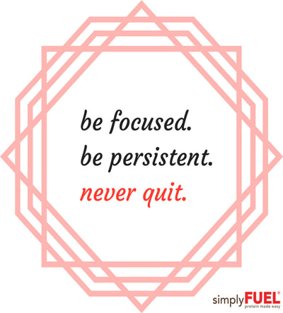Be focused, be persistent, never quit!