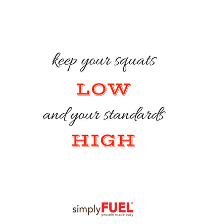 Keep your squats low and your standards high!