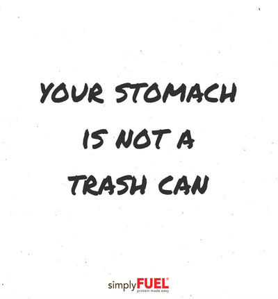 Your Stomach is Not a Trash Can